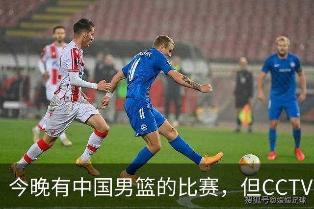 今晚有中国男篮的比赛，但CCTV5依旧不会转播