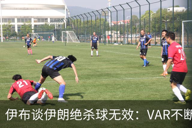 伊布谈伊朗绝杀球无效：VAR不断引发争议，偷走了一个国家的梦想