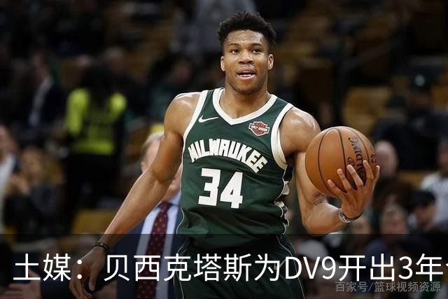土媒：贝西克塔斯为DV9开出3年合同，球员未收到其他同等水平报价