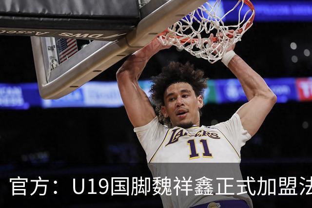 官方：U19国脚魏祥鑫正式加盟法甲欧塞尔 签约5年身披49号