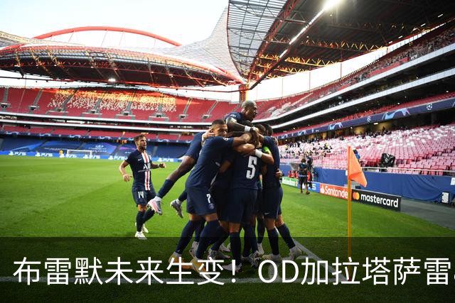 布雷默未来生变！OD加拉塔萨雷800万欧高薪挖角，尤文已锁定托莫里、托迪博两大替身