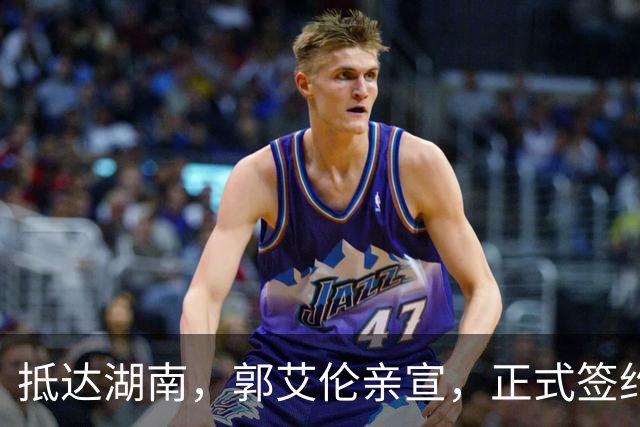 抵达湖南，郭艾伦亲宣，正式签约，新岗位曝光，杨鸣祝福