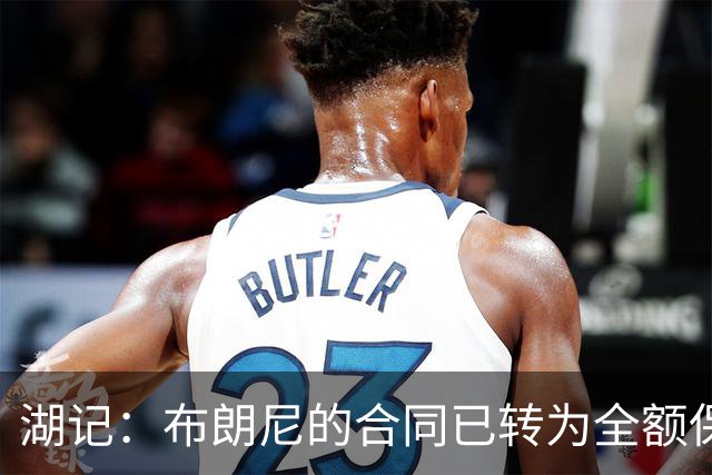 湖记：布朗尼的合同已转为全额保障 但湖人未来仍可能交易他