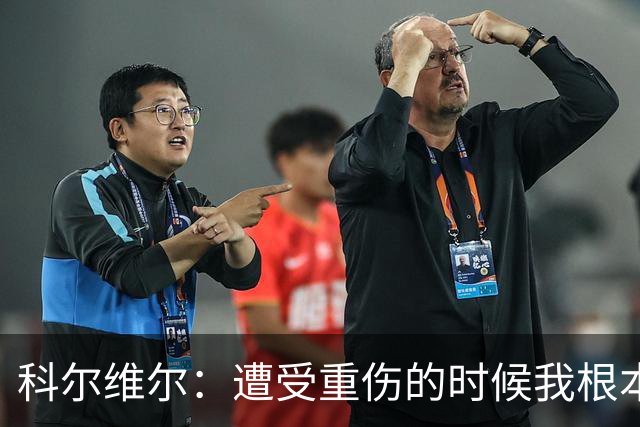 科尔维尔：遭受重伤的时候我根本不敢相信；福法纳帮了我很多很多