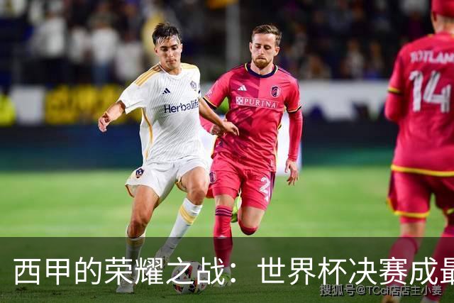 西甲的荣耀之战：世界杯决赛成最大赢家