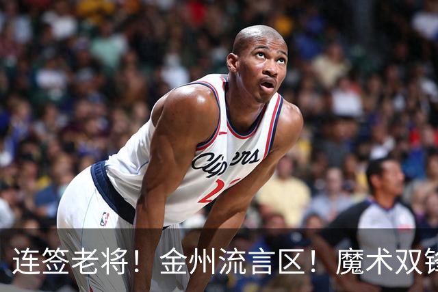连签老将！金州流言区！魔术双锋！勇士想什么？