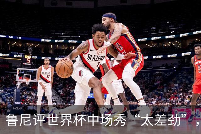 鲁尼评世界杯中场秀“太差劲”，最精彩是它结束的时候，网友：大实话